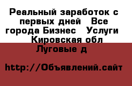 Реальный заработок с первых дней - Все города Бизнес » Услуги   . Кировская обл.,Луговые д.